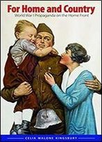 For Home And Country: World War I Propaganda On The Home Front (Studies In War, Society, And The Military)