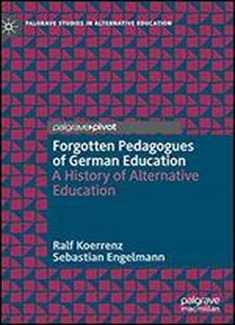 Forgotten Pedagogues Of German Education: A History Of Alternative Education (palgrave Studies In Alternative Education)