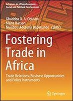 Fostering Trade In Africa: Trade Relations, Business Opportunities And Policy Instruments