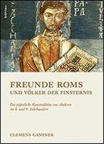 Freunde Roms Und Vlker Der Finsternis: Die Ppstliche Konstruktion Von Anderen Im 8. Und 9. Jahrhundert