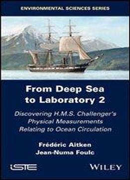 From Deep Sea To Laboratory 2: From The Discovery Of Physical Measurements To H.m.s Challenger In Relation To Ocean Circulation