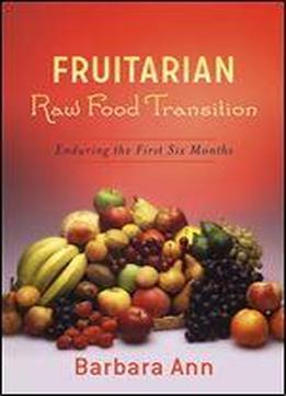Fruitarian Raw Food Transition: Enduring The First Six Months
