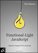Functional-Light Javascript: Balanced, Pragmatic Fp In Javascript