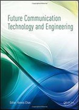 Future Communication Technology And Engineering: Proceedings Of The 2014 International Conference On Future Communication Technology And Engineering (fcte 2014), Shenzhen, China, 16-17 November 2014