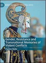 Gender, Resistance And Transnational Memories Of Violent Conflicts