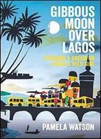 Gibbous Moon Over Lagos: Pursuing A Dream On Africa's Wild Side
