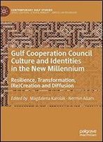 Gulf Cooperation Council Culture And Identities In The New Millennium: Resilience, Transformation, (Re)Creation And Diffusion