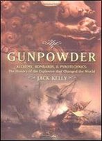 Gunpowder: Alchemy, Bombards, And Pyrotechnics : The History Of The Explosive That Changed The World