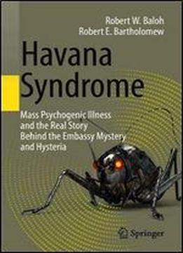 Havana Syndrome: Mass Psychogenic Illness And The Real Story Behind The Embassy Mystery And Hysteria