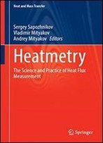 Heatmetry: The Science And Practice Of Heat Flux Measurement (Heat And Mass Transfer)