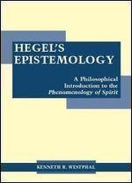 Hegel's Epistemology: A Philosophical Introduction To The Phenomenology Of Spirit