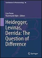 Heidegger, Levinas, Derrida: The Question Of Difference (Contributions To Phenomenology Book 86)