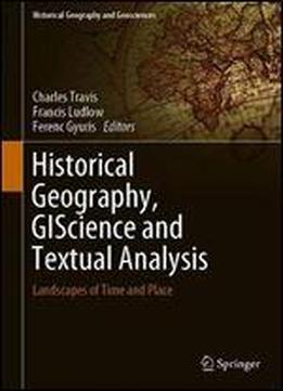 Historical Geography, Giscience And Textual Analysis: Landscapes Of Time And Place