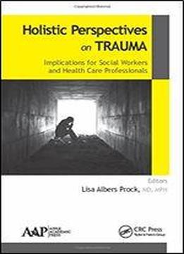 Holistic Perspectives On Trauma: Implications For Social Workers And Health-care Professionals