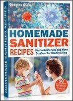 Homemade Sanitizer Recipes: How To Make Hand And Home Sanitizer For Healthy Living