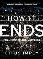 How It Ends: From You To The Universe