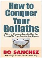 How To Conquer Your Goliaths (7 Keys To Overcome Every Problem That Prevents You From Reaching Your Dream)