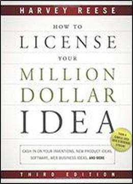 How To License Your Million Dollar Idea: Cash In On Your Inventions, New Product Ideas, Software, Web Business Ideas, And More