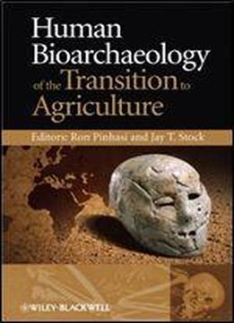 Human Bioarchaeology Of The Transition To Agriculture