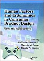 Human Factors And Ergonomics In Consumer Product Design: Uses And Applications (Handbook Of Human Factors In Consumer Product Design)