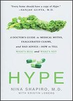 Hype: A Doctor's Guide To Medical Myths, Exaggerated Claims, And Bad Advice - How To Tell What's Real And What's Not