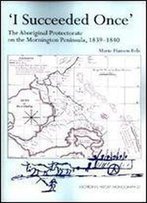 'I Succeeded Once': The Aboriginal Protectorate On The Mornington Peninsula, 1839-1840