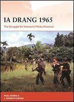 Ia Drang 1965: The Struggle For Vietnams Pleiku Province