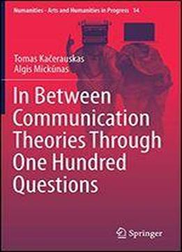 In Between Communication Theories Through One Hundred Questions