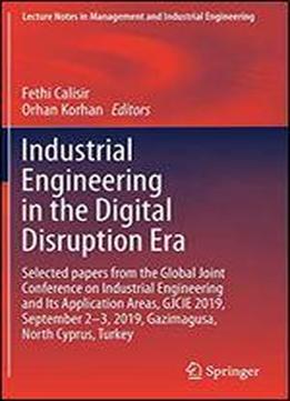 Industrial Engineering In The Digital Disruption Era: Selected Papers From The Global Joint Conference On Industrial Engineering And Its Application Areas, Gjcie 2019, September 2-3, 2019, Gazimagusa,