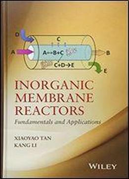 Inorganic Membrane Reactors: Fundamentals And Applications