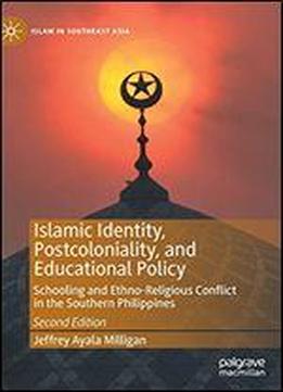 Islamic Identity, Postcoloniality, And Educational Policy, Second Edition: Schooling And Ethno-religious Conflict In The Southern Philippines