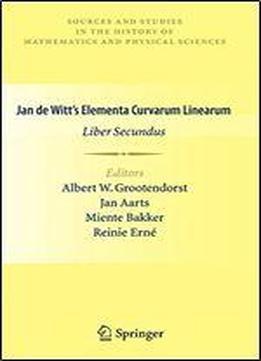 Jan De Witt S Elementa Curvarum Linearum: Liber Secundus (sources And Studies In The History Of Mathematics And Physical Sciences)