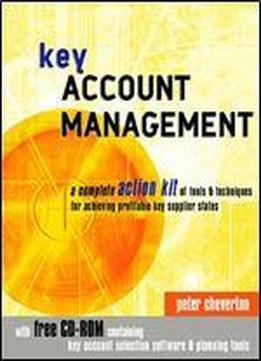 Key Account Management: A Complete Action Kit Of Tools & Techniques For Achieving Profitable Key Supplier Status