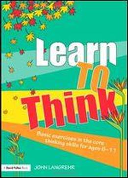 Learn To Think: Basic Exercises In The Core Thinking Skills For Ages 6-11 (david Fulton Books)