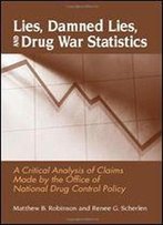 Lies, Damned Lies, And Drug War Statistics: A Critical Analysis Of Claims Made By The Office Of National Drug Control Policy
