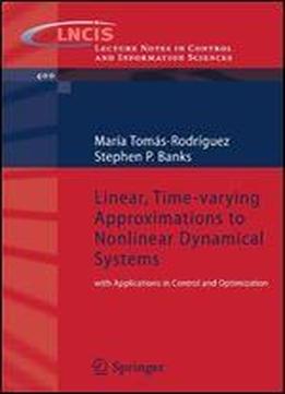 Linear, Time-varying Approximations To Nonlinear Dynamical Systems: With Applications In Control And Optimization