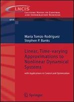 Linear, Time-Varying Approximations To Nonlinear Dynamical Systems: With Applications In Control And Optimization