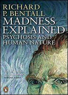Madness Explained: Psychosis And Human Nature