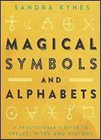 Magical Symbols And Alphabets: A Practitioner's Guide To Spells, Rites And History