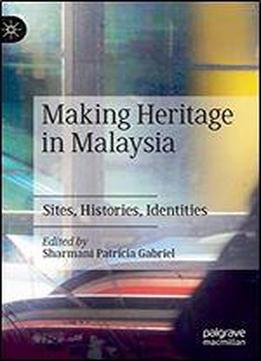 Making Heritage In Malaysia: Sites, Histories, Identities