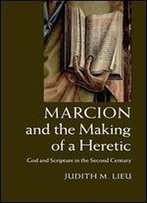 Marcion And The Making Of A Heretic