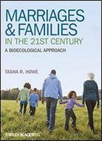 Marriages And Families In The 21st Century: A Bioecological Approach