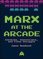 Marx At The Arcade: Consoles, Controllers, And Class Struggle