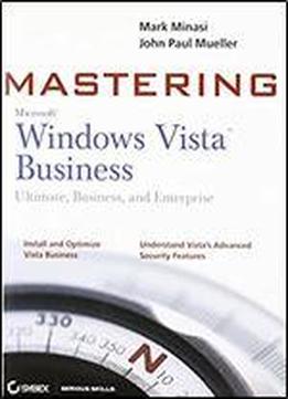 Mastering Windows Vista Business: Ultimate, Business, And Enterprise