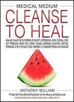 Medical Medium Cleanse To Heal: Healing Plans For Sufferers Of Anxiety, Depression, Acne, Eczema, Lyme, Gut Problems, Brain Fog, Weight Issues, Migraines, Bloating, Vertigo, Psoriasis, Cys