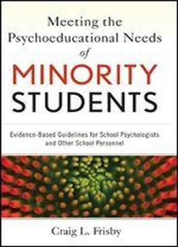 Meeting The Psychoeducational Needs Of Minority Students: Evidence-based Guidelines For School Psychologists And Other School Personnel