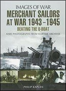 Merchant Sailors At War 1943 - 1945 - Beating The U-boat (images Of War)