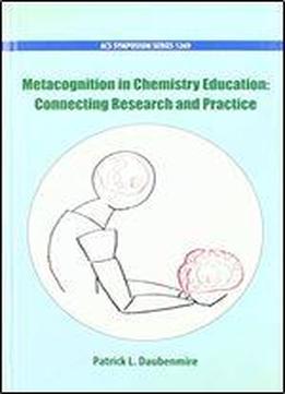 Metacognition In Chemistry Education: Connecting Research And Practice