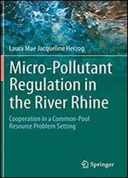 Micro-pollutant Regulation In The River Rhine: Cooperation In A Common-pool Resource Problem Setting
