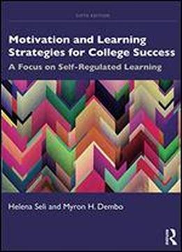 Motivation And Learning Strategies For College Success: A Focus On Self-regulated Learning